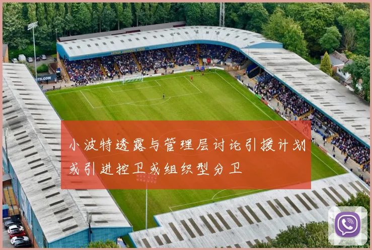 小波特透露与管理层讨论引援计划或引进控卫或组织型分卫