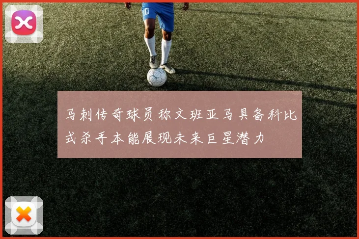 马刺传奇球员称文班亚马具备科比式杀手本能展现未来巨星潜力